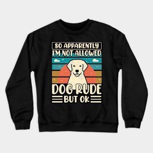 So Apparently I'm Not Allowed To Adopt All The Dogs Crewneck Sweatshirt